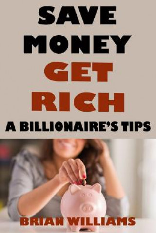 Könyv Save Money Get Rich: A Billionaire's Tips Brian Williams