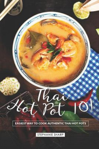 Książka Thai Hot Pot 101: Easiest Way to Cook Authentic Thai Hot Pots Stephanie Sharp