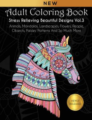 Könyv Adult Coloring Book: Stress Relieving Beautiful Designs (Vol. 3): Animals, Mandalas, Landscapes, Flowers, People, Objects, Paisley Patterns Joanna Kara