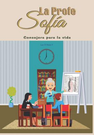 Libro La Profe Sofía: Consejera para la vida Juan B. Mejia V.