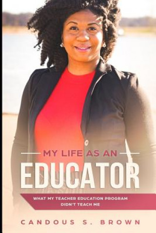 Kniha My Life as an Educator: What My Teacher Education Program Didn't Teach Me Candous S. Brown