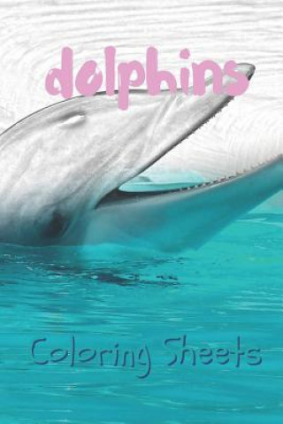 Książka Dolphins Coloring Sheets: 30 Dolphins Drawings, Coloring Sheets Adults Relaxation, Coloring Book for Kids, for Girls, Volume 15 Coloring Books