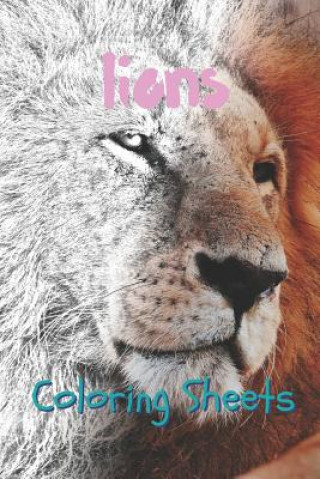 Kniha Lion Coloring Sheets: 30 Lion Drawings, Coloring Sheets Adults Relaxation, Coloring Book for Kids, for Girls, Volume 1 Coloring Books