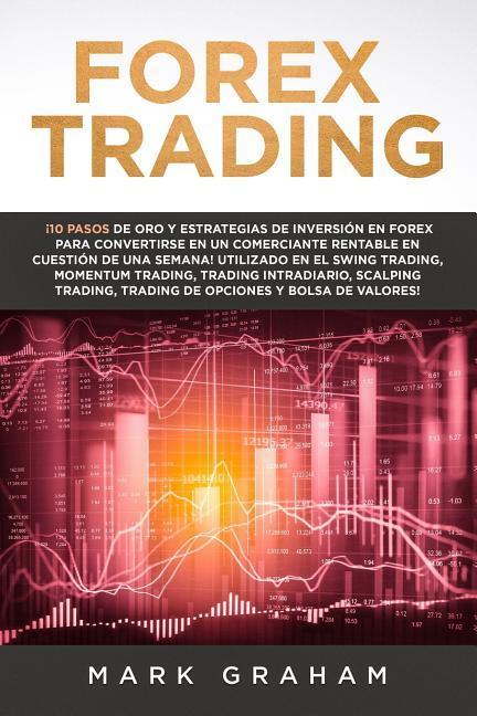 Kniha Forex Trading ?10 Pasos de Oro Y Estrategias de Inversión En Forex Para Convertirse En Un Comerciante Rentable En Cuestión de Una Semana!utilizado En Mark Graham