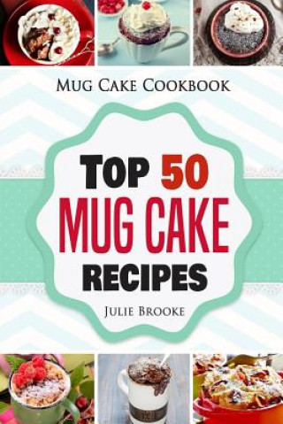 Carte Mug Cake Cookbook: Top 50 Mug Cake Recipes Julie Brooke