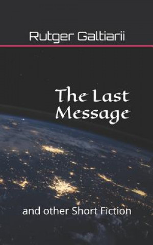 Carte The Last Message: and other Short Fiction Rutger G. Galtiarii
