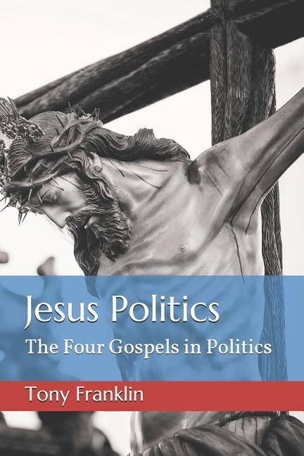 Könyv Jesus Politics: The Four Gospels in Politics Tony Franklin