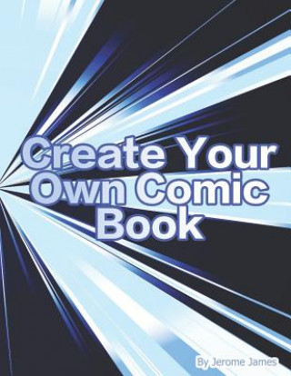 Książka Create Your Own Comic Book: An Interactive Book for Boys and Girls to Create Their Own Story - Jerome James