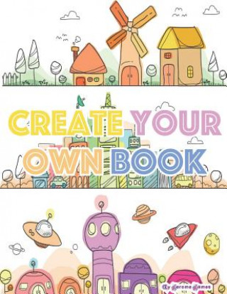 Kniha Create Your Own Book: A Creative and Fun Comic or Story Book for Kids Jerome James