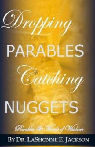 Kniha Dropping Parables, Catching Nuggets: Parables & Words of Wisdom Lashonne E. Jackson