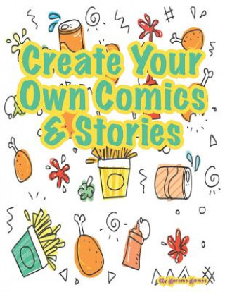 Könyv Create Your Own Comics & Stories: A Wonderful and Unique Comic Style Layout for Boys and Girls to Create and Draw a Story or Comic Book Every Day Jerome James