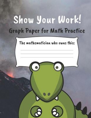 Kniha Show Your Work!: 4x4 Graph Paper for Math Practice Precious Paper