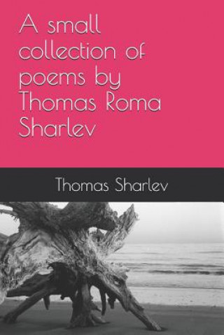 Książka A small collection of poems by Thomas Roma Sharlev Thomas Roma Sharlev