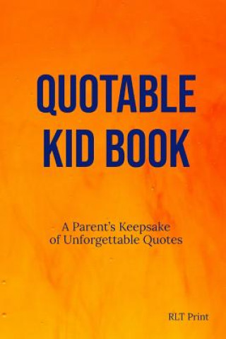 Kniha Quotable Kid Book: A Parent's Keepsake of Unforgettable Quotes Rlt Print