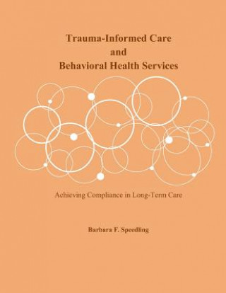 Kniha Trauma-Informed Care and Behavioral Health Services: Achieving Compliance in Long-Term Care Barbara F. Speedling