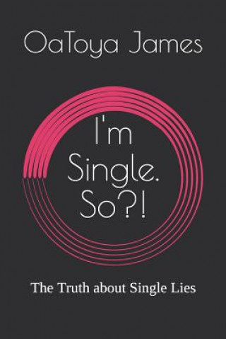 Livre I'm Single. So?!: The Truth about Single Lies Oatoya James