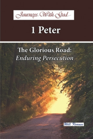 Knjiga Journeys with God - 1 Peter: The Glorious Road: Enduring Persecution Will Krause