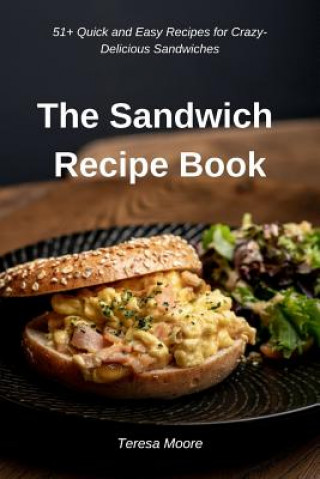 Knjiga The Sandwich Recipe Book: 51+ Quick and Easy Recipes for Crazy-Delicious Sandwiches Teresa Moore