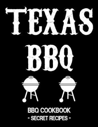 Kniha Texas BBQ: BBQ Cookbook - Secret Recipes for Men Pitmaster Bbq