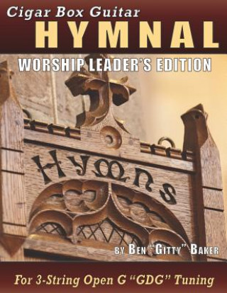 Könyv Cigar Box Guitar Hymnal - Worship Leader's Edition: 113 Beloved Hymns and Spirituals with Tablature, Lyrics & Chords for 3-string Cigar Box Guitars Ben Gitty Baker