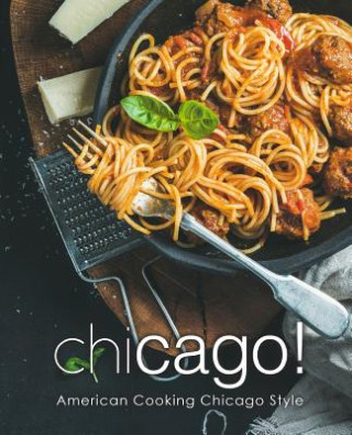 Kniha Chicago!: American Cooking Chicago Style (2nd Edition) Booksumo Press