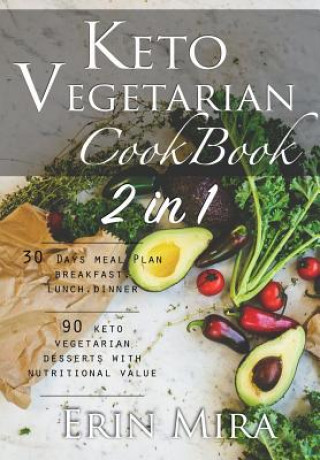 Kniha Keto vegetarian cookbook 2 in 1: 30 days meal plan breakfast lunch dinner and 90 delicious ketogenic vegetarian desserts recipes with nutritional valu Erin Mira