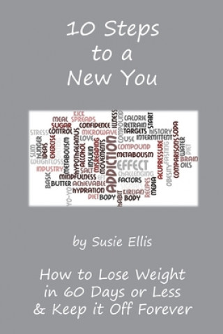 Kniha 10 Steps to a New You: 10 Little Known Ways to Lose Weight in 60 Days or Less & Keep it Off Forever Susie Ellis