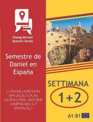 Книга Conversazioni in spagnolo ogni giorno per aiutarti a imparare lo spagnolo - Settimana 1/ Settimana 2: Semestre de Daniel en Espa?a Dialog Abroad Books