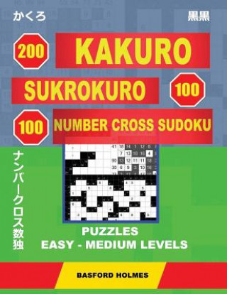 Carte 200 Kakuro - Sukrokuro 100 - 100 Number Cross Sudoku. Puzzles Easy - Medium Levels.: Holmes Presents a Collection of Puzzles of Light and Middle Level Basford Holmes