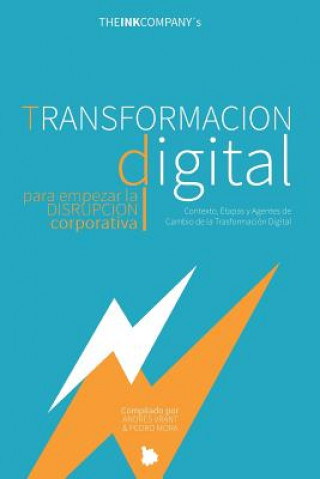 Könyv TRANSFORMACION DIGITAL para empezar la DISRUPCION CORPORATIVA: Contexto, Etapas y Agentes de Cambio de la Transformación Digital The Ink Company