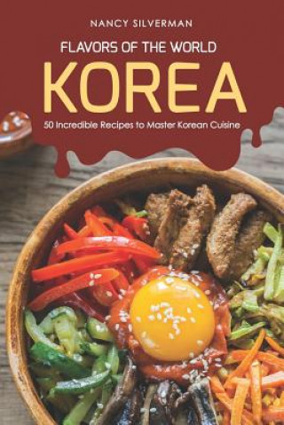 Carte Flavors of the World - Korea: 50 Incredible Recipes to Master Korean Cuisine Nancy Silverman