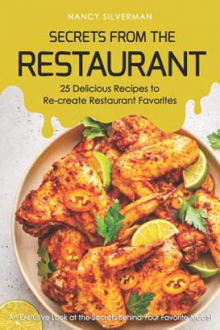 Book Secrets from the Restaurant - 25 Delicious Recipes to Re-Create Restaurant Favorites: An Exclusive Look at the Secrets Behind Your Favorite Meals! Nancy Silverman