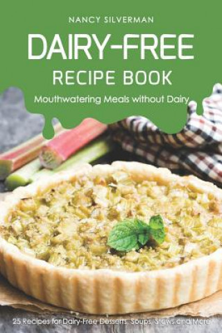 Könyv Dairy-Free Recipe Book - Mouthwatering Meals Without Dairy: 25 Recipes for Dairy-Free Desserts, Soups, Stews and More Nancy Silverman