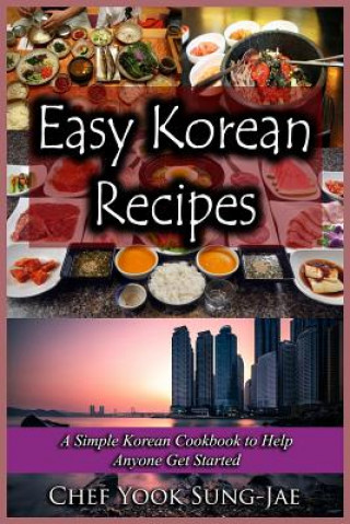 Kniha Easy Korean Recipes: A Simple Korean Cookbook to Help Anyone Get Started Chef Yook Sung-Jae