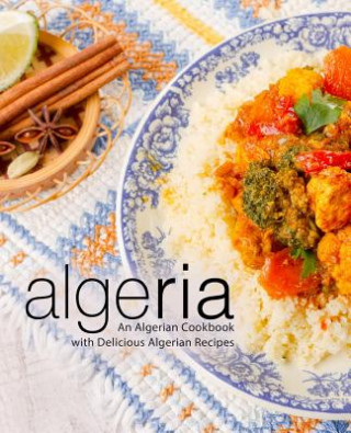 Knjiga Algeria: An Algerian Cookbook with Delicious Algerian Recipes (2nd Edition) Booksumo Press