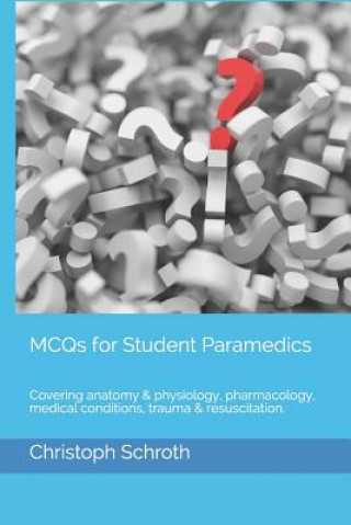 Könyv McQs for Student Paramedics: Covering Anatomy & Physiology, Pharmacology, Medical Conditions, Trauma & Resuscitation. Christoph Schroth