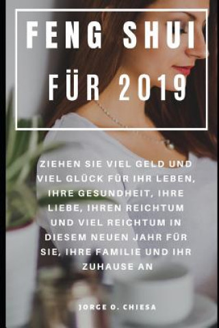 Buch Feng Shui für 2019: Ziehen Sie viel Geld und viel Glück für Ihr Leben, Ihre Gesundheit, Ihre Liebe, Ihren Reichtum und viel Reichtum in di Jorge O. Chiesa