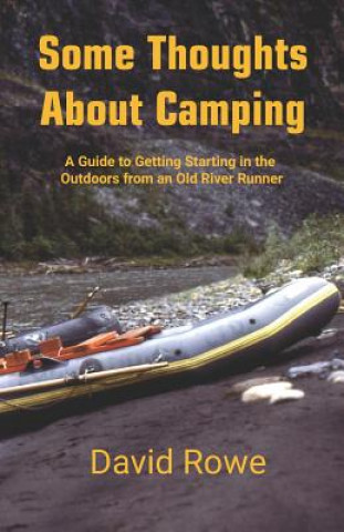 Kniha Some Thoughts about Camping: A Guide to Getting Starting in the Outdoors from an Old River Runner David Rowe