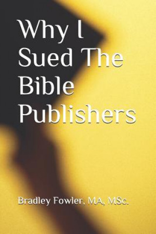 Knjiga Why I Sued the Bible Publishers MS Bradley Fowler Ma