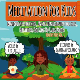 Könyv Meditation For Kids: Mindfulness for Kids: Anger Management for Kids: Breathing for Kids To Calm Down A. D. Largie