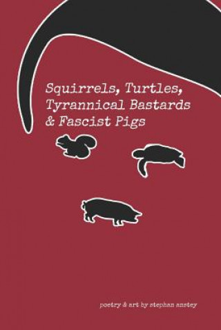 Könyv Squirrels, Turtles, Tyrannical Bastards & Fascist Pigs Stephan C. Anstey