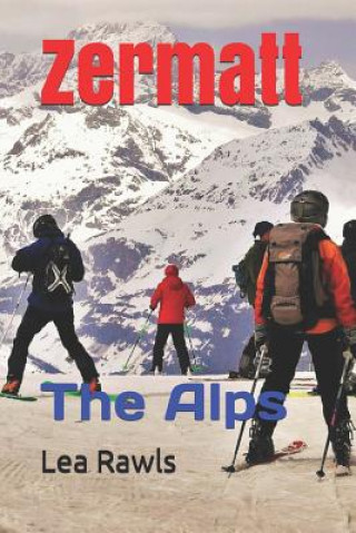 Книга Zermatt: The Alps Lea Rawls