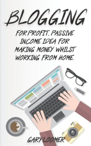 Könyv Blogging: For profit, passive income idea for making money whilst working from Home Gary Loomer