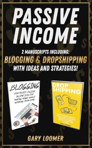 Carte Passive Income: 2 Manuscripts including blogging and dropshipping with Ideas and Strategies Gary Loomer