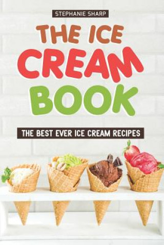 Kniha The Ice Cream Book: The Best Ever Ice Cream Recipes Stephanie Sharp