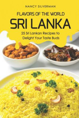 Könyv Flavors of the World - Sri Lanka: 25 Sri Lankan Recipes to Delight Your Taste Buds Nancy Silverman