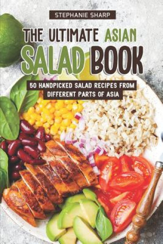 Kniha The Ultimate Asian Salad Book: 50 Handpicked Salad Recipes from Different Parts of Asia Stephanie Sharp