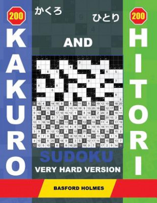 Kniha 200 Kakuro and 200 Hitori Sudoku. Very Hard Version: 17x17 + 18x18 + 19x19 + 20x20 Kakuro Sudoku and 17x17 + 18x18 + 19x19 + 20x20 Hitori Sudoku Puzzl Basford Holmes