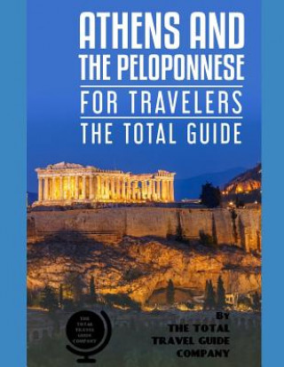 Könyv ATHENS AND THE PELOPONNESE FOR TRAVELERS. The total guide: The comprehensive traveling guide for all your traveling needs. by THE TOTAL TRAVEL GUIDE C The Total Travel Guide Company