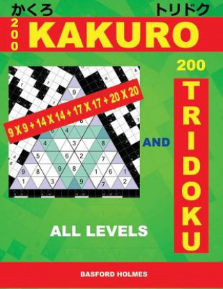 Könyv 200 Kakuro 9x9 + 14x14 + 17x17 + 20x20 and 200 Tridoku All Levels: Easy, Medium, Hard and Very Hard Sudoku Puzzles. Holmes Presents an Original Logic Basford Holmes